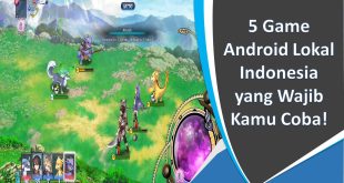 5 Game Android Lokal Indonesia yang Wajib Kamu Coba!